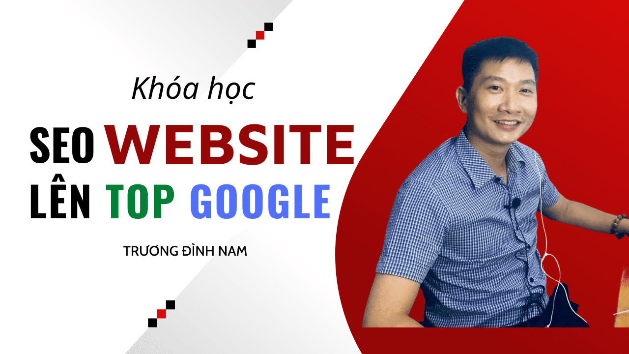 SEO website lên TOP Google - Trương Đình Nam - Học để làm, Làm mới có kết quả